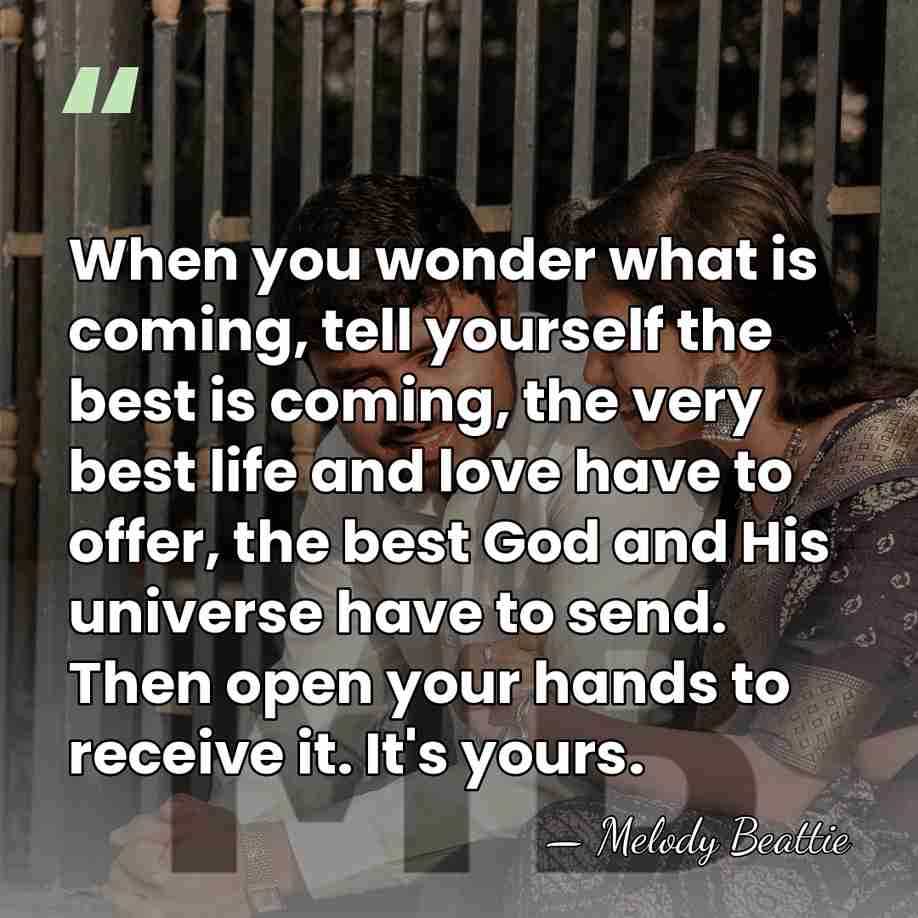 When you wonder what is coming, tell yourself the best is coming,&hellip; - Melody Beattie