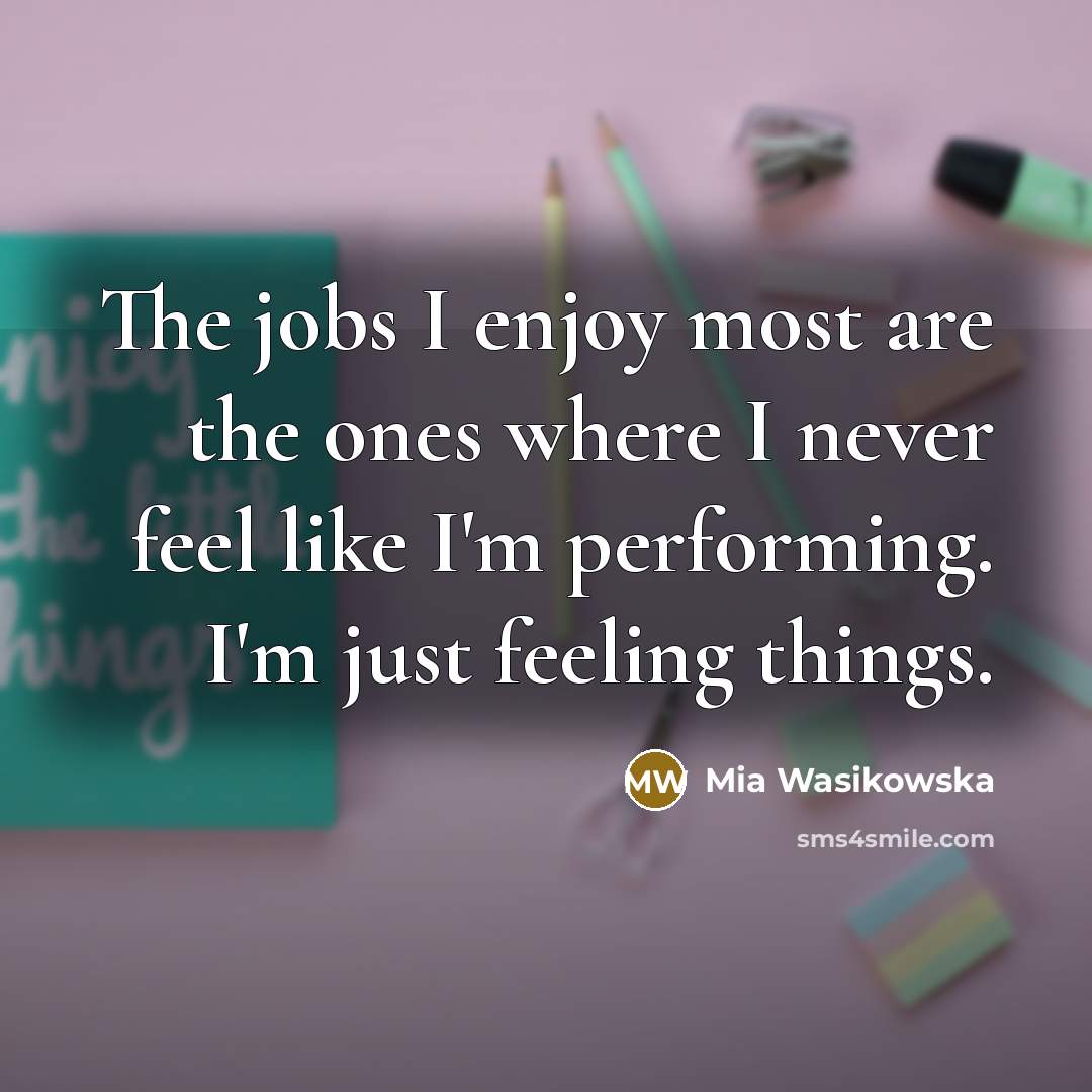 “The jobs I enjoy most are the ones where I…” quote by Mia Wasikowska