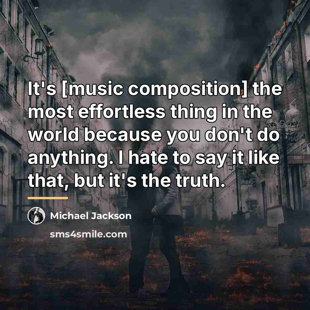 “It's [music composition] the most effortless thing in the world…” quote by Michael Jackson