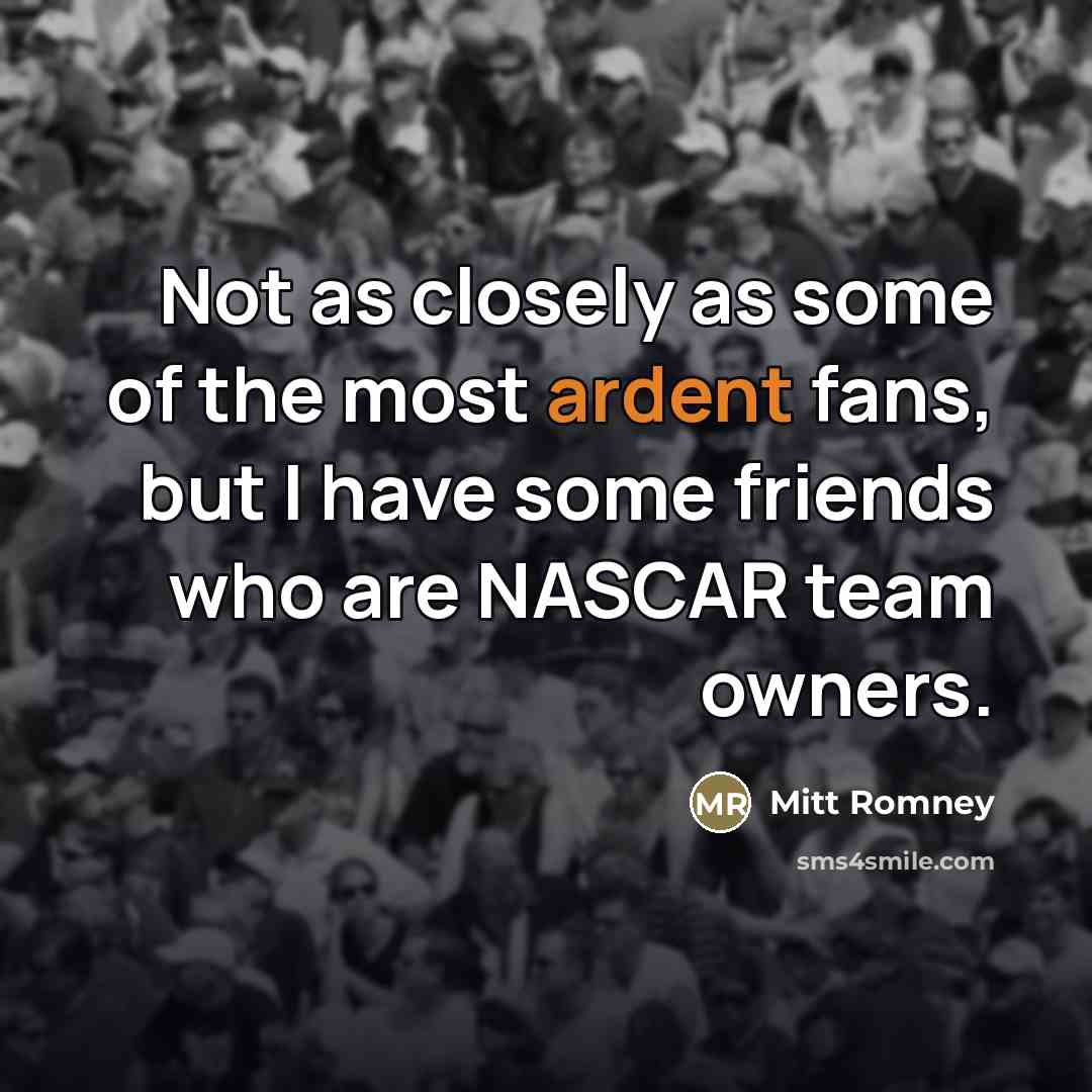 “Not as closely as some of the most ardent fans,…” quote by Mitt Romney