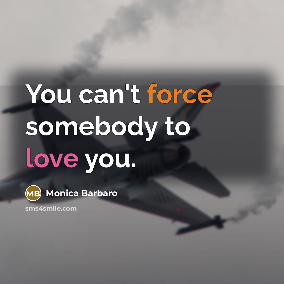 “You can't force somebody to love you.…” quote by Monica Barbaro
