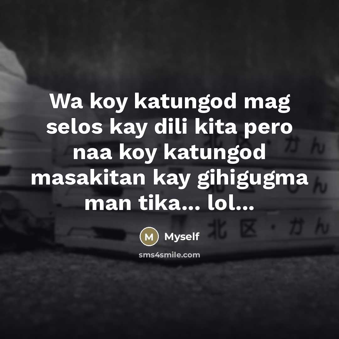 “Wa koy katungod mag selos kay dili kita pero naa…” quote by Myself