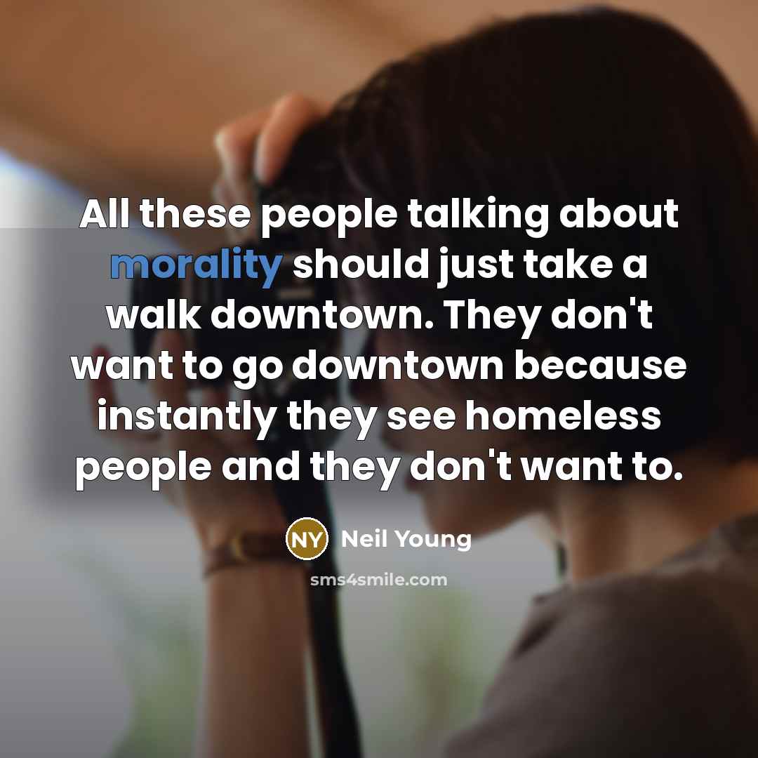 “All these people talking about morality should just take a…” quote by Neil Young