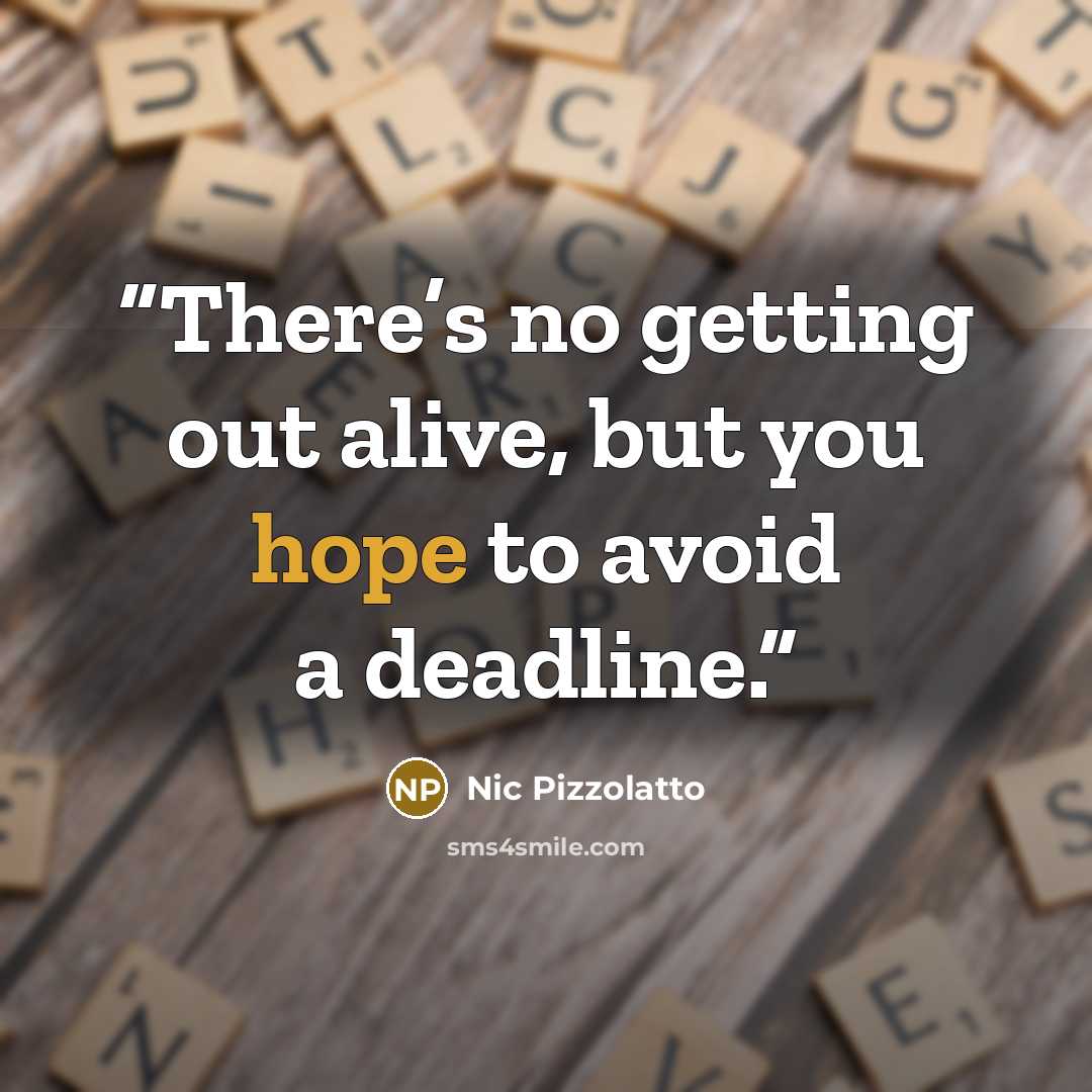 “There’s no getting out alive, but you hope to avoid a deadline.” quote by Nic Pizzolatto