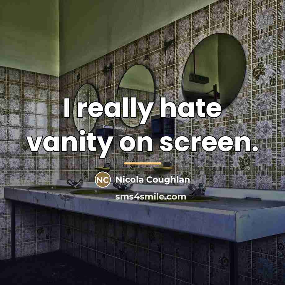 “I really hate vanity on screen.…” quote by Nicola Coughlan