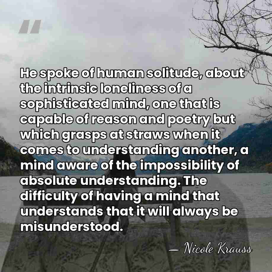 He spoke of human solitude, about the intrinsic loneliness of a sophisticated&hellip; - Nicole Krauss