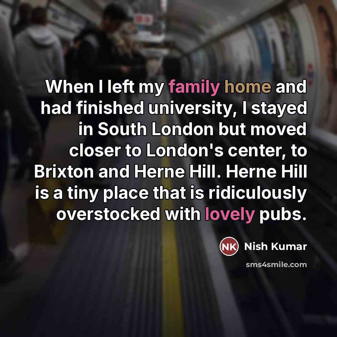 “When I left my family home and had finished university,…” quote by Nish Kumar