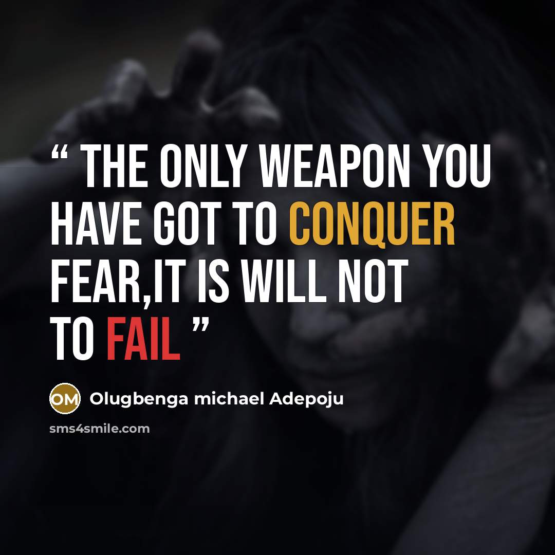 “the only weapon you have got to conquer fear,it is will not to fail” quote by Olugbenga michael Adepoju