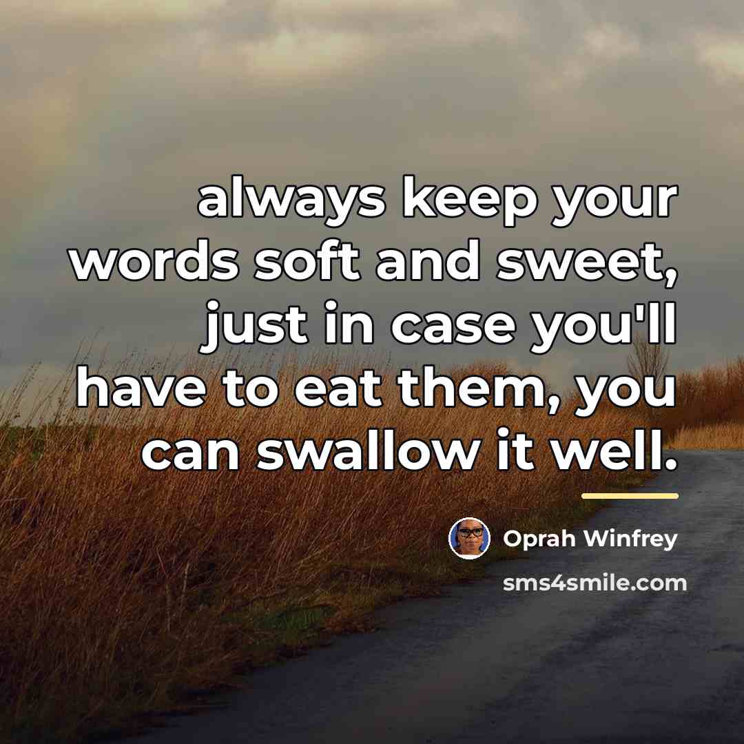 “always keep your words soft and sweet, just in case…” quote by Oprah Winfrey
