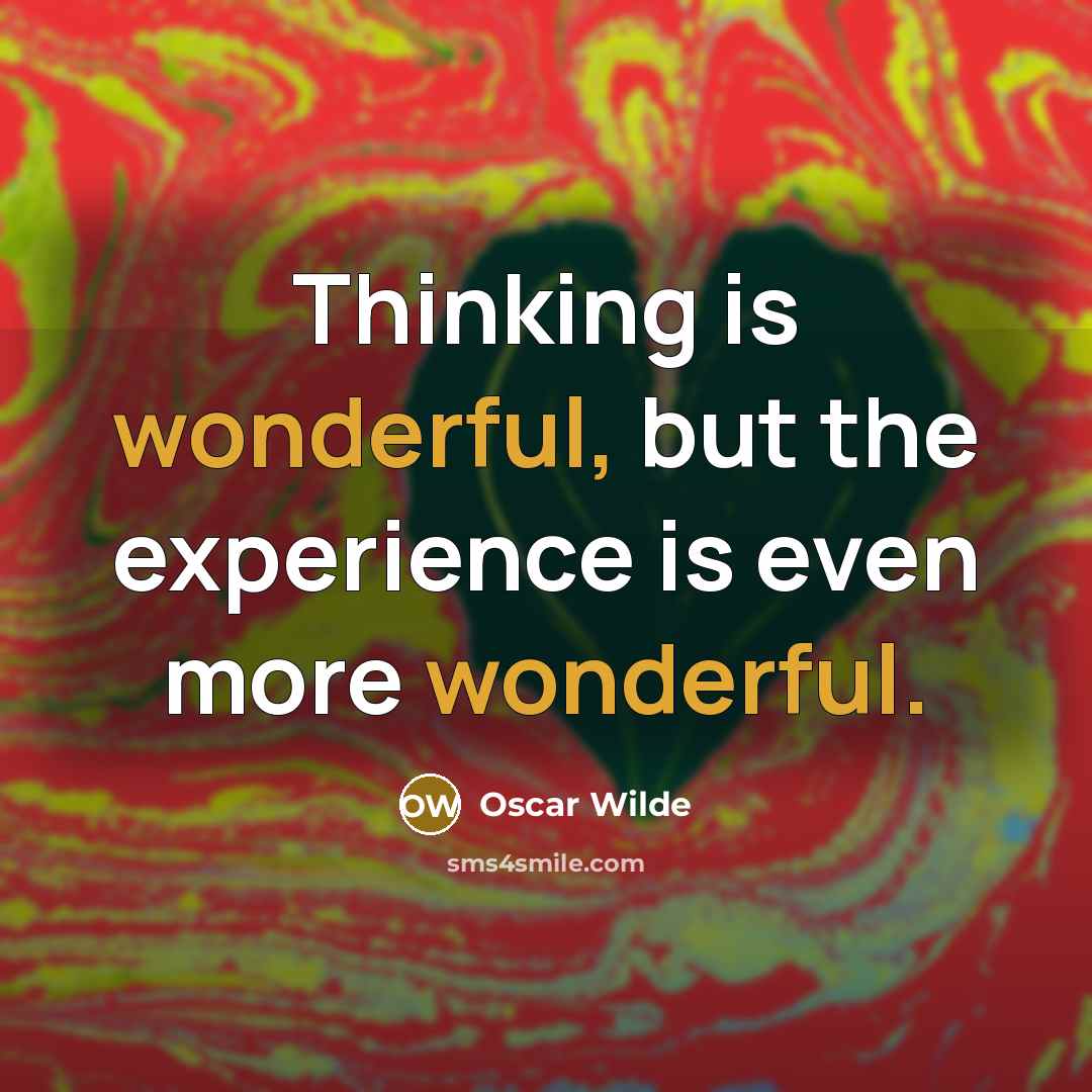 “Thinking is wonderful, but the experience is even more wonderful.…” quote by Oscar Wilde
