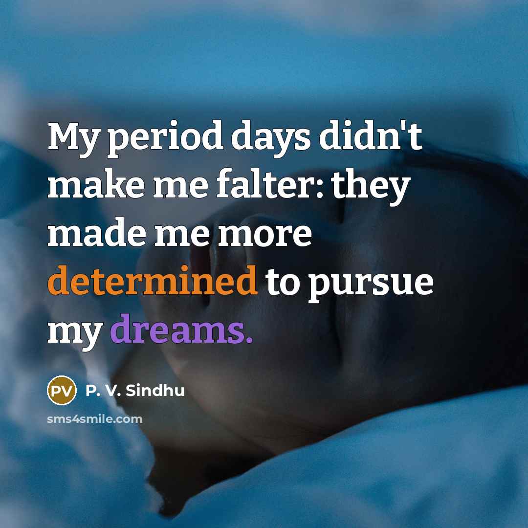 “My period days didn't make me falter: they made me…” quote by P. V. Sindhu