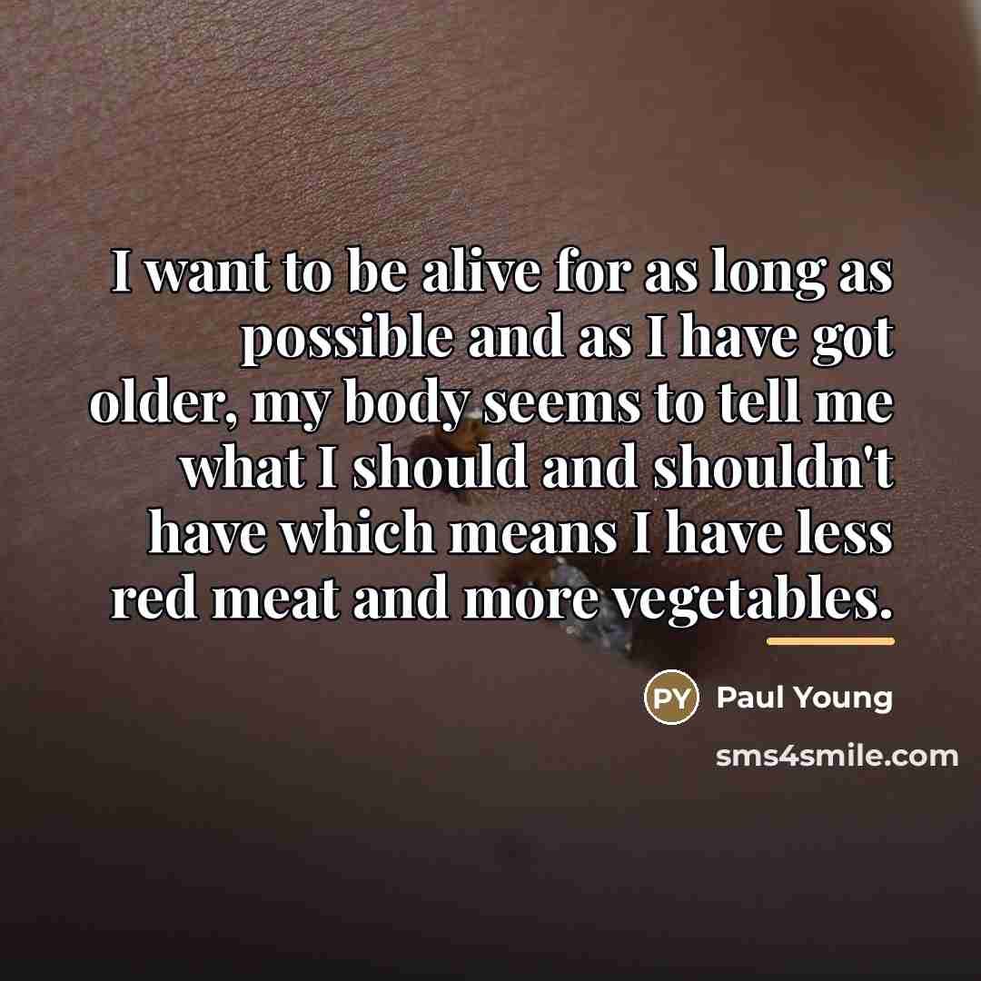 “I want to be alive for as long as possible…” quote by Paul Young