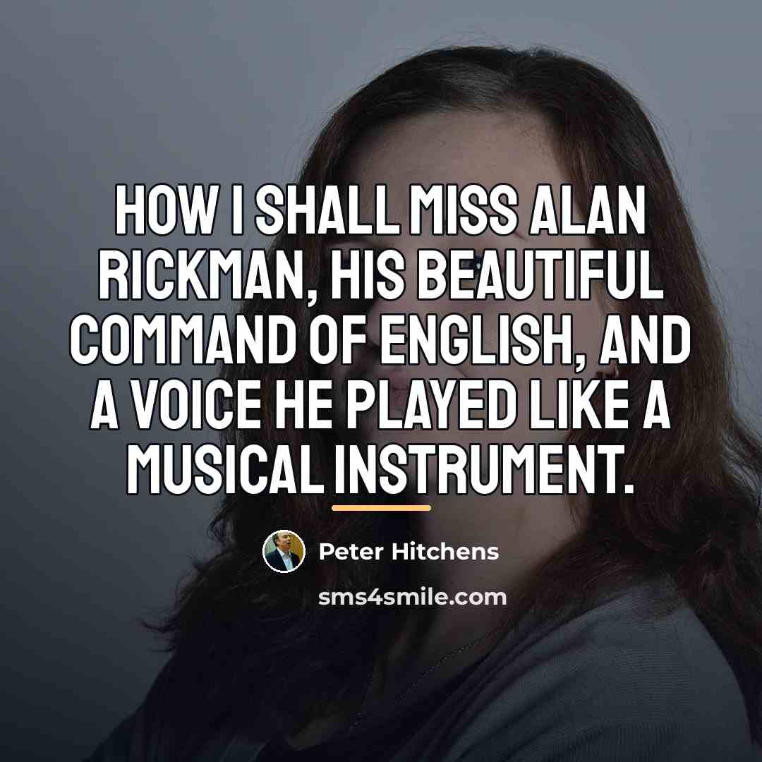 “How I shall miss Alan Rickman, his beautiful command of…” quote by Peter Hitchens