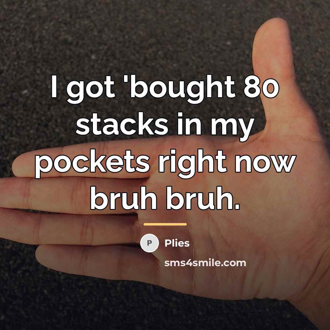 “I got 'bought 80 stacks in my pockets right now…” quote by Plies