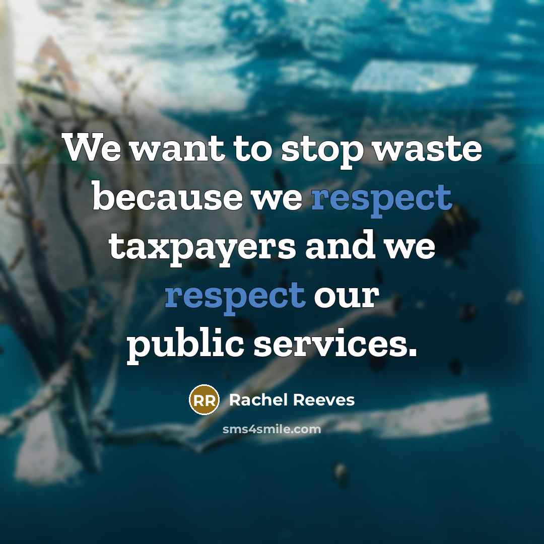 “We want to stop waste because we respect taxpayers and…” quote by Rachel Reeves