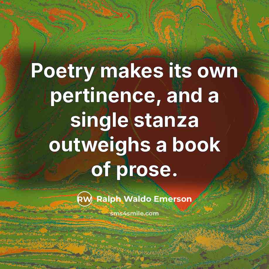 “Poetry makes its own pertinence, and a single stanza outweighs…” quote by Ralph Waldo Emerson