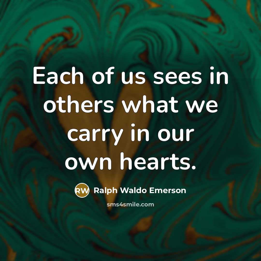 “Each of us sees in others what we carry in…” quote by Ralph Waldo Emerson