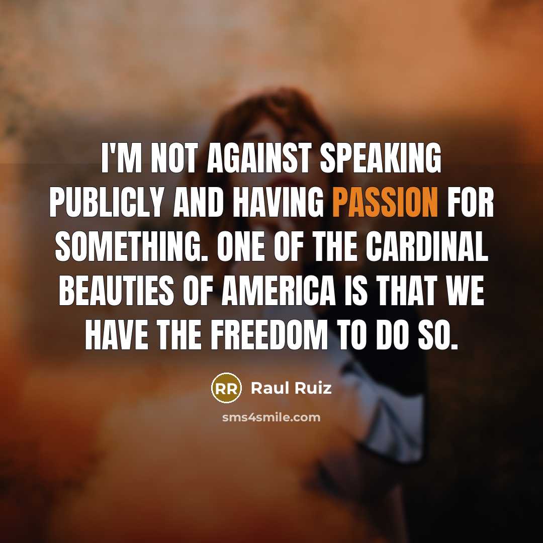 “I'm not against speaking publicly and having passion for something.…” quote by Raul Ruiz