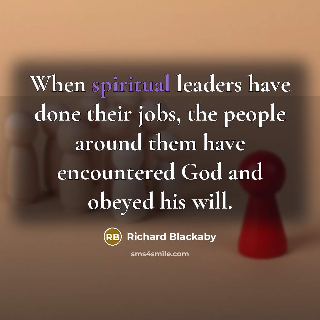 “When spiritual leaders have done their jobs, the people around…” quote by Richard Blackaby