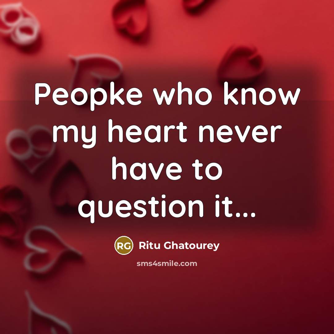 “Peopke who know my heart never have to question it...…” quote by Ritu Ghatourey