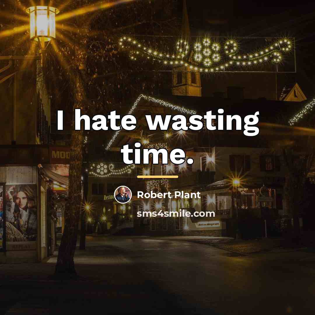 “I hate wasting time.…” quote by Robert Plant