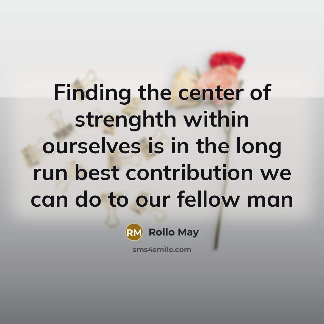 “Finding the center of strenghth within ourselves is in the…” quote by Rollo May