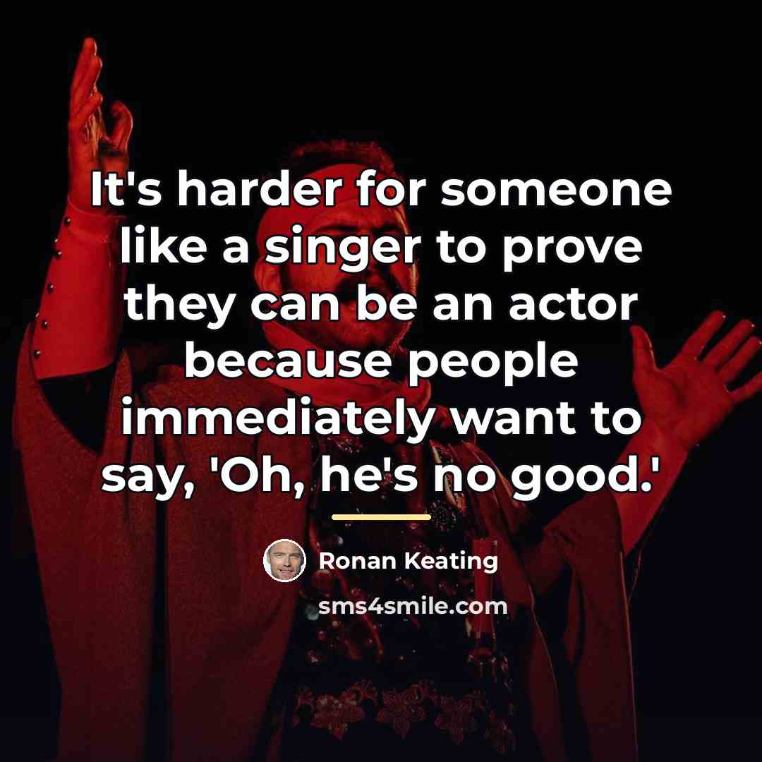 “It's harder for someone like a singer to prove they…” quote by Ronan Keating