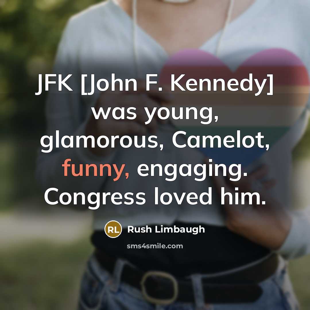“JFK [John F. Kennedy] was young, glamorous, Camelot, funny, engaging.…” quote by Rush Limbaugh
