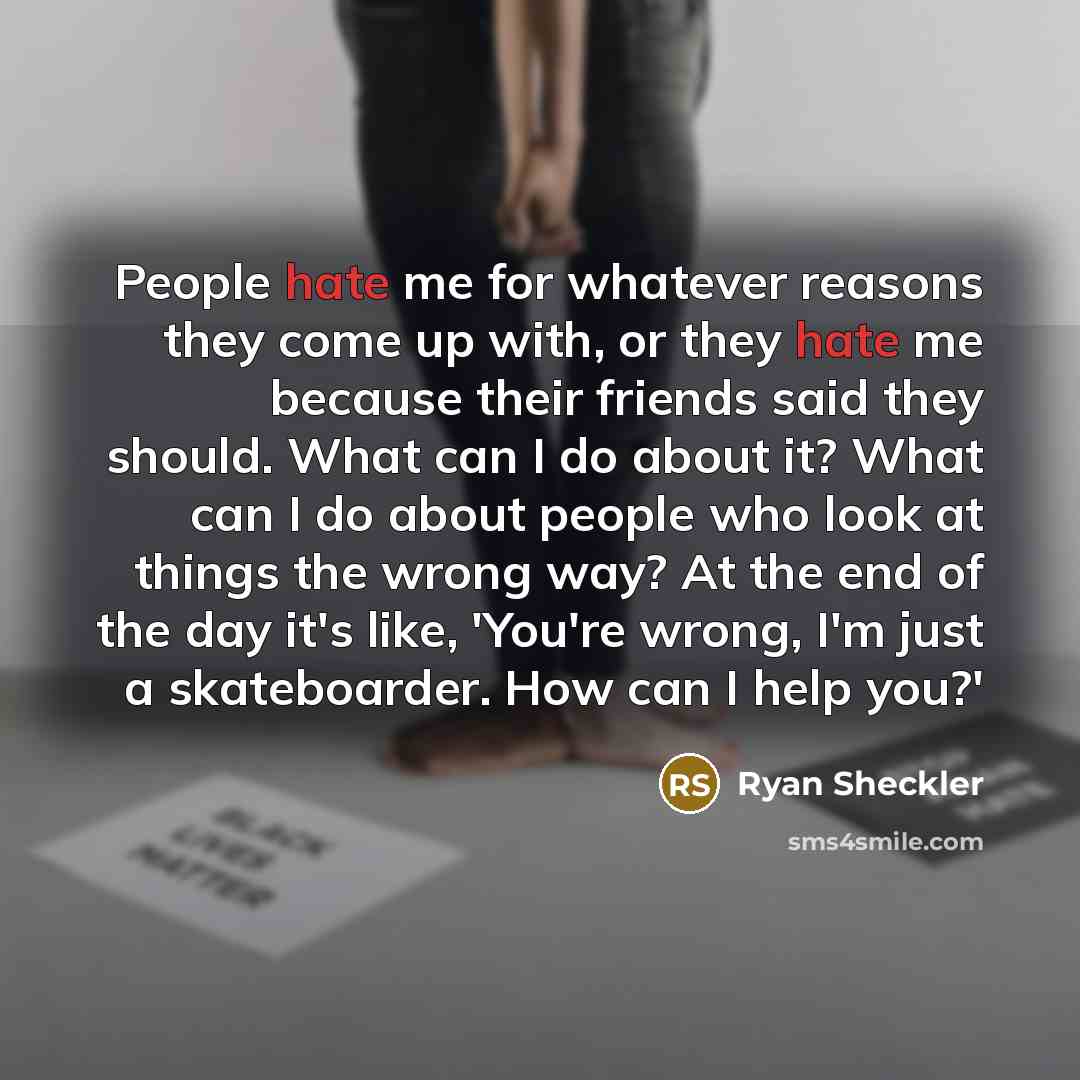 “People hate me for whatever reasons they come up with,…” quote by Ryan Sheckler