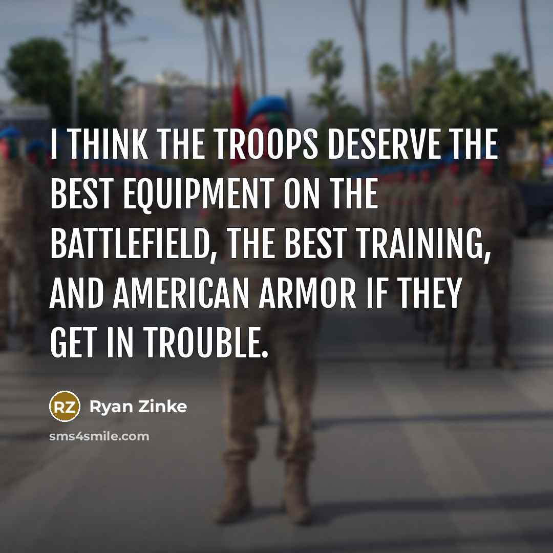 “I think the troops deserve the best equipment on the…” quote by Ryan Zinke