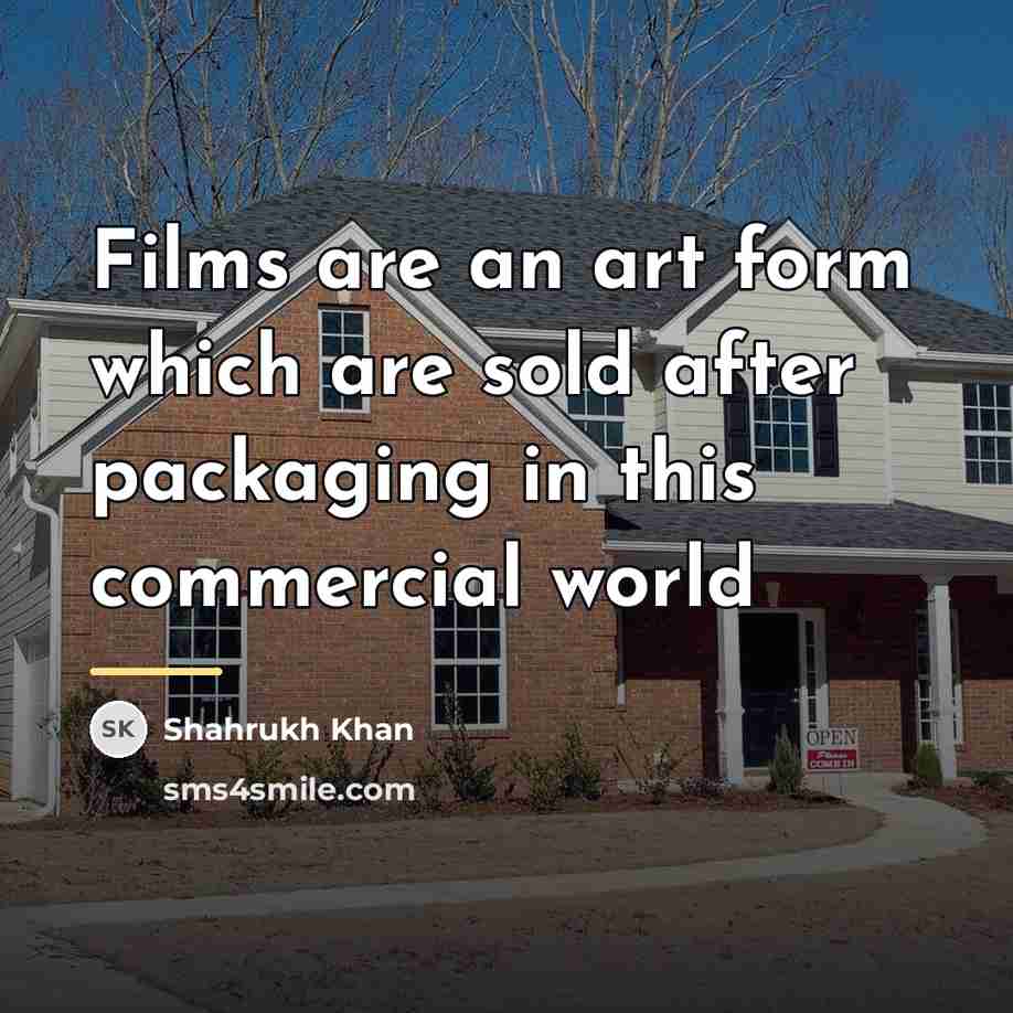 “Films are an art form which are sold after packaging…” quote by Shahrukh Khan