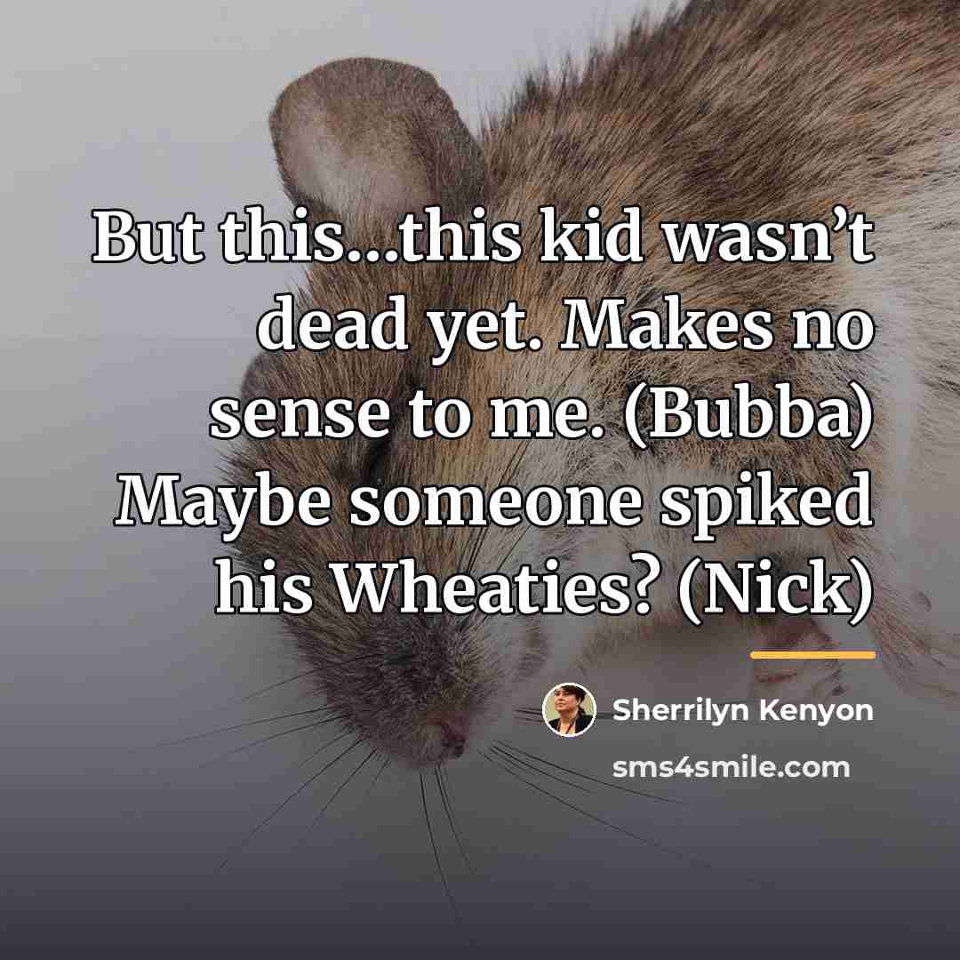 “But this…this kid wasn’t dead yet. Makes no sense to…” quote by Sherrilyn Kenyon