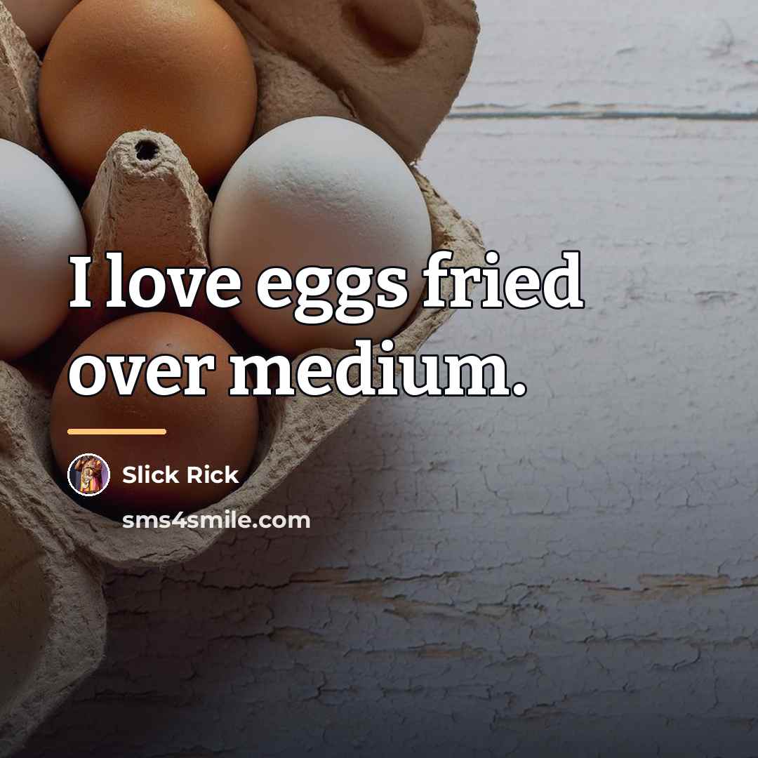 “I love eggs fried over medium.…” quote by Slick Rick