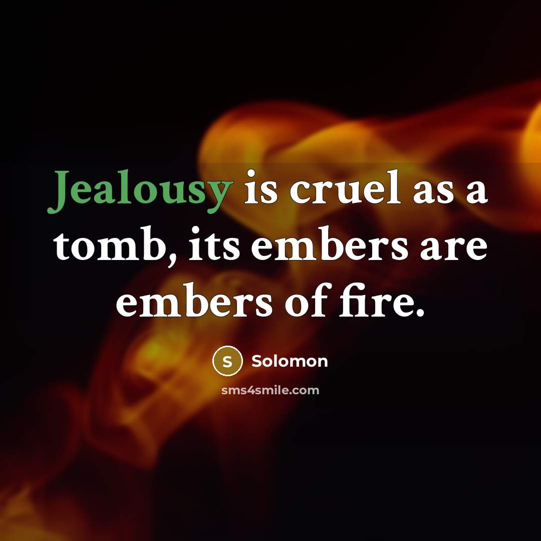 “Jealousy is cruel as a tomb, its embers are embers…” quote by Solomon