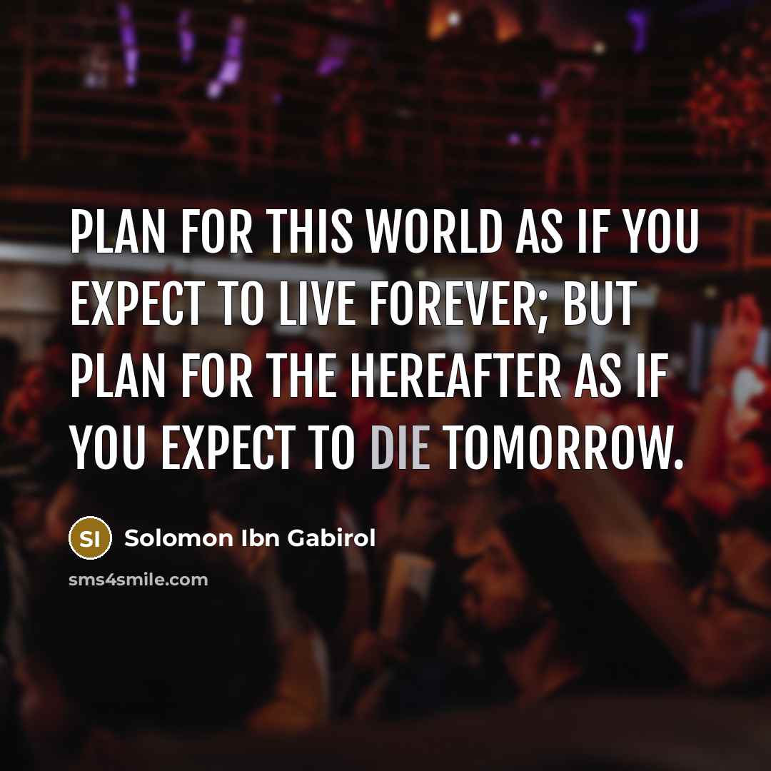 “Plan for this world as if you expect to live…” quote by Solomon Ibn Gabirol