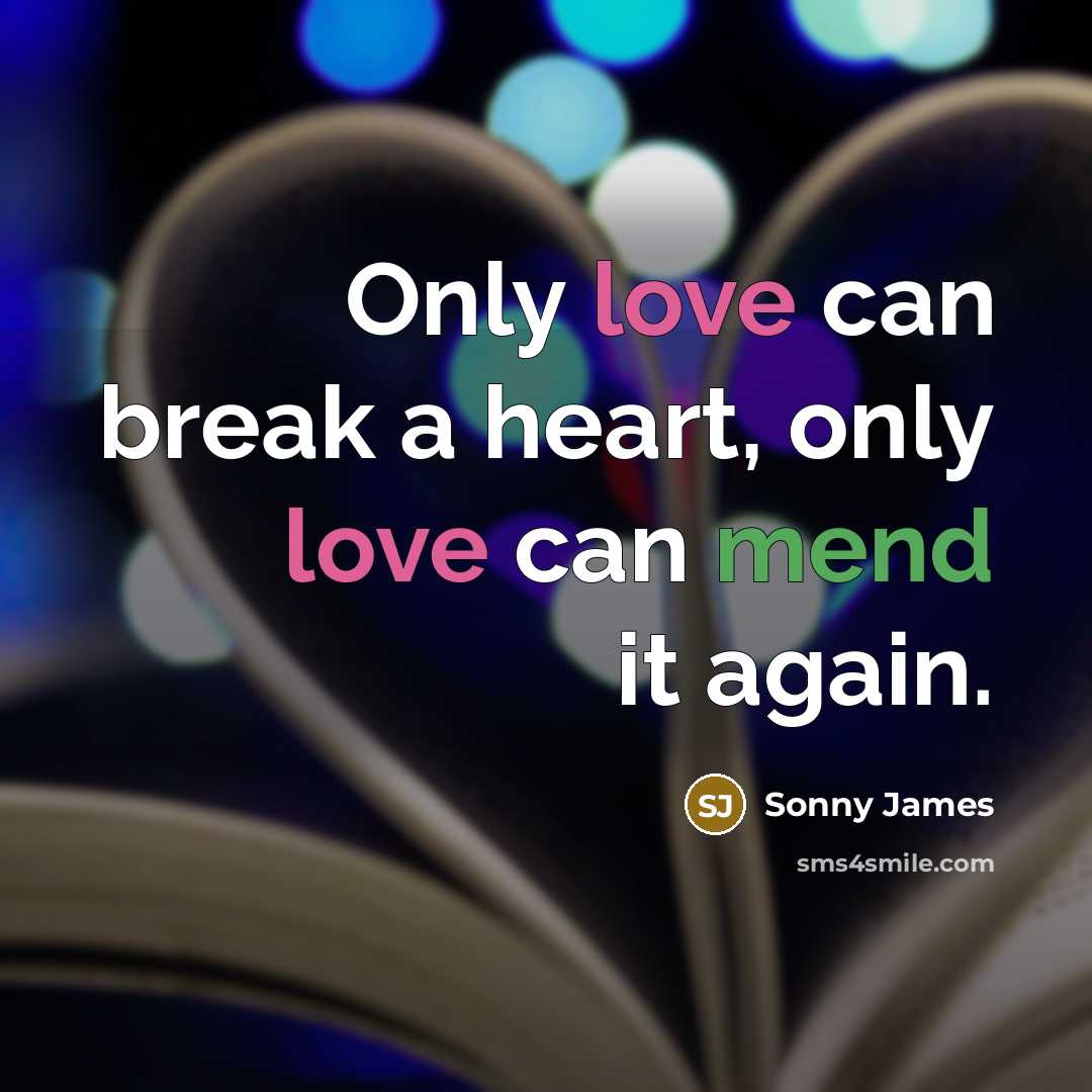 “Only love can break a heart, only love can mend it again.” quote by Sonny James