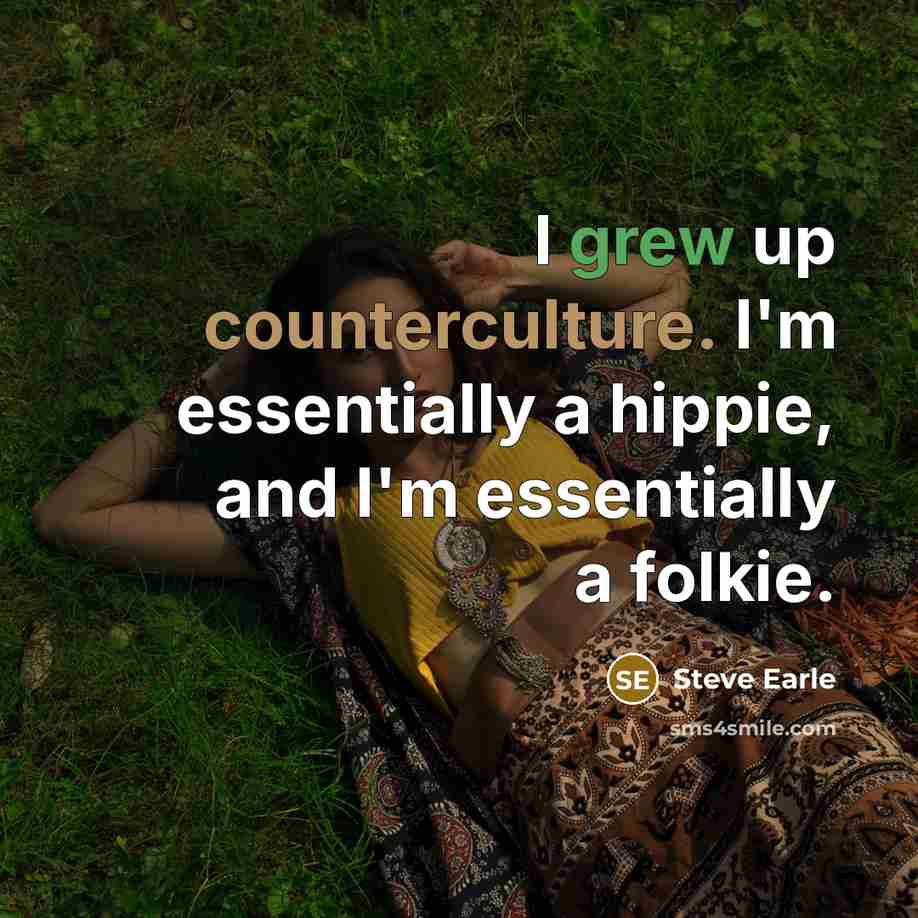 “I grew up counterculture. I'm essentially a hippie, and I'm…” quote by Steve Earle