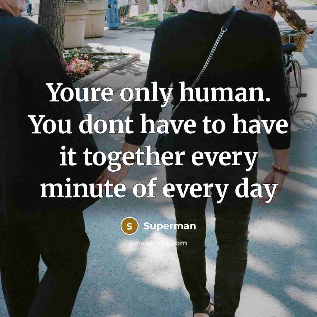 “Youre only human. You dont have to have it together…” quote by Superman