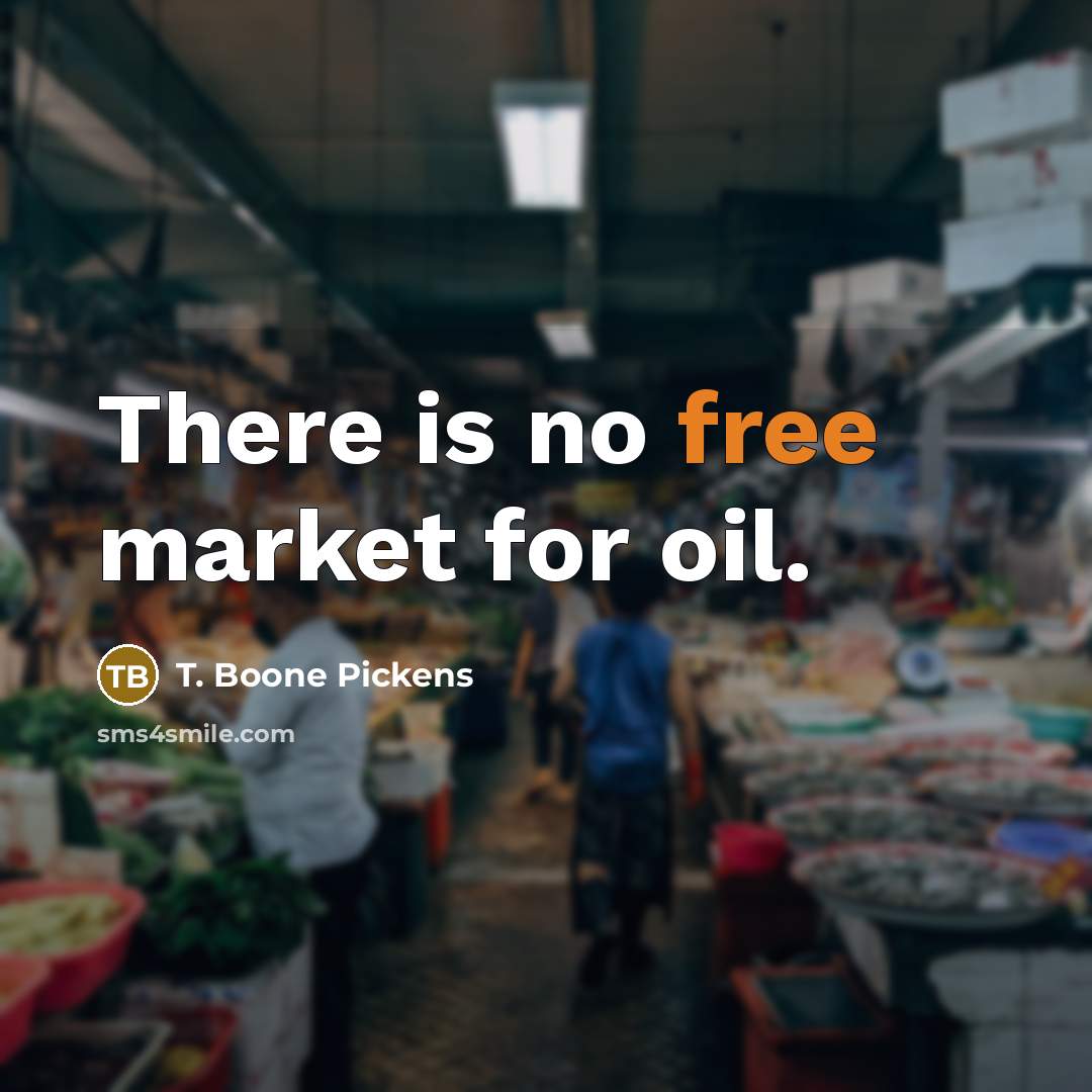 “There is no free market for oil.…” quote by T. Boone Pickens