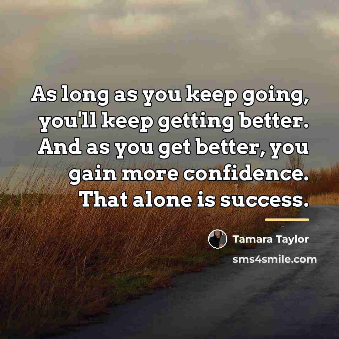 “As long as you keep going, you'll keep getting better.…” quote by Tamara Taylor