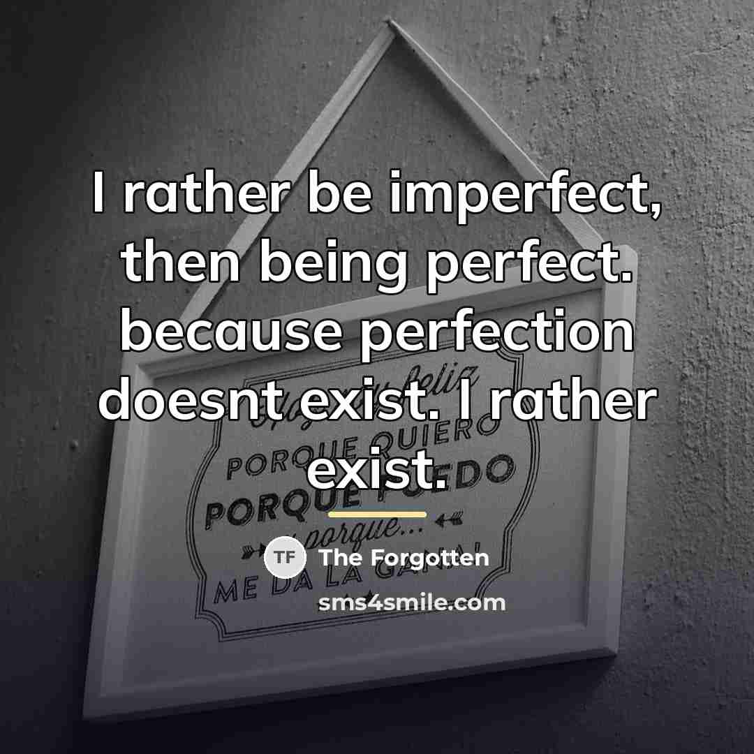 “I rather be imperfect, then being perfect. because perfection doesnt…” quote by The Forgotten