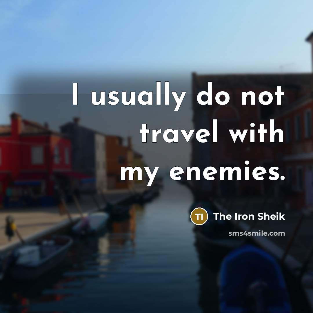 “I usually do not travel with my enemies.…” quote by The Iron Sheik