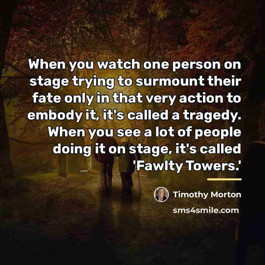 “When you watch one person on stage trying to surmount…” quote by Timothy Morton