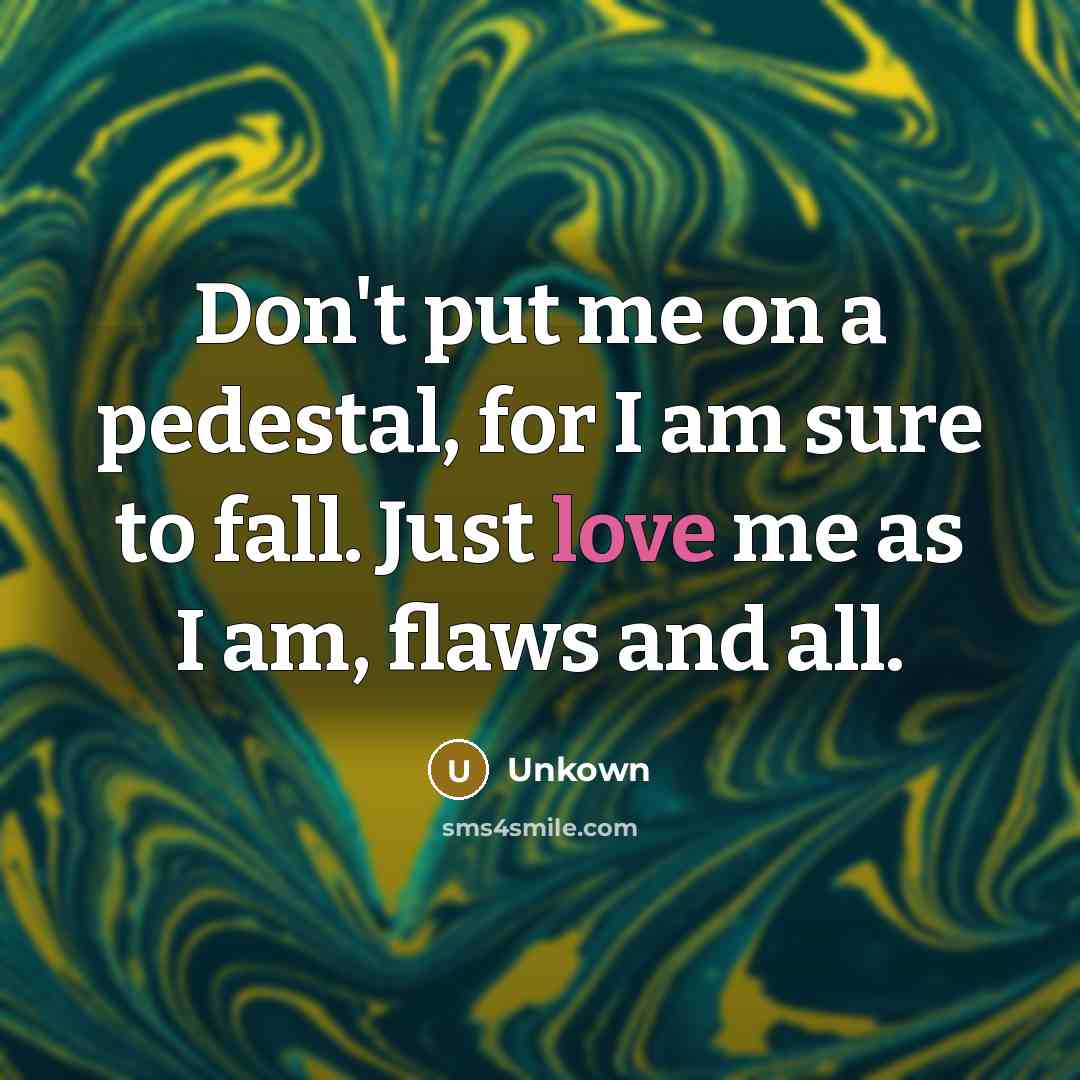 “Don't put me on a pedestal, for I am sure…” quote by Unkown