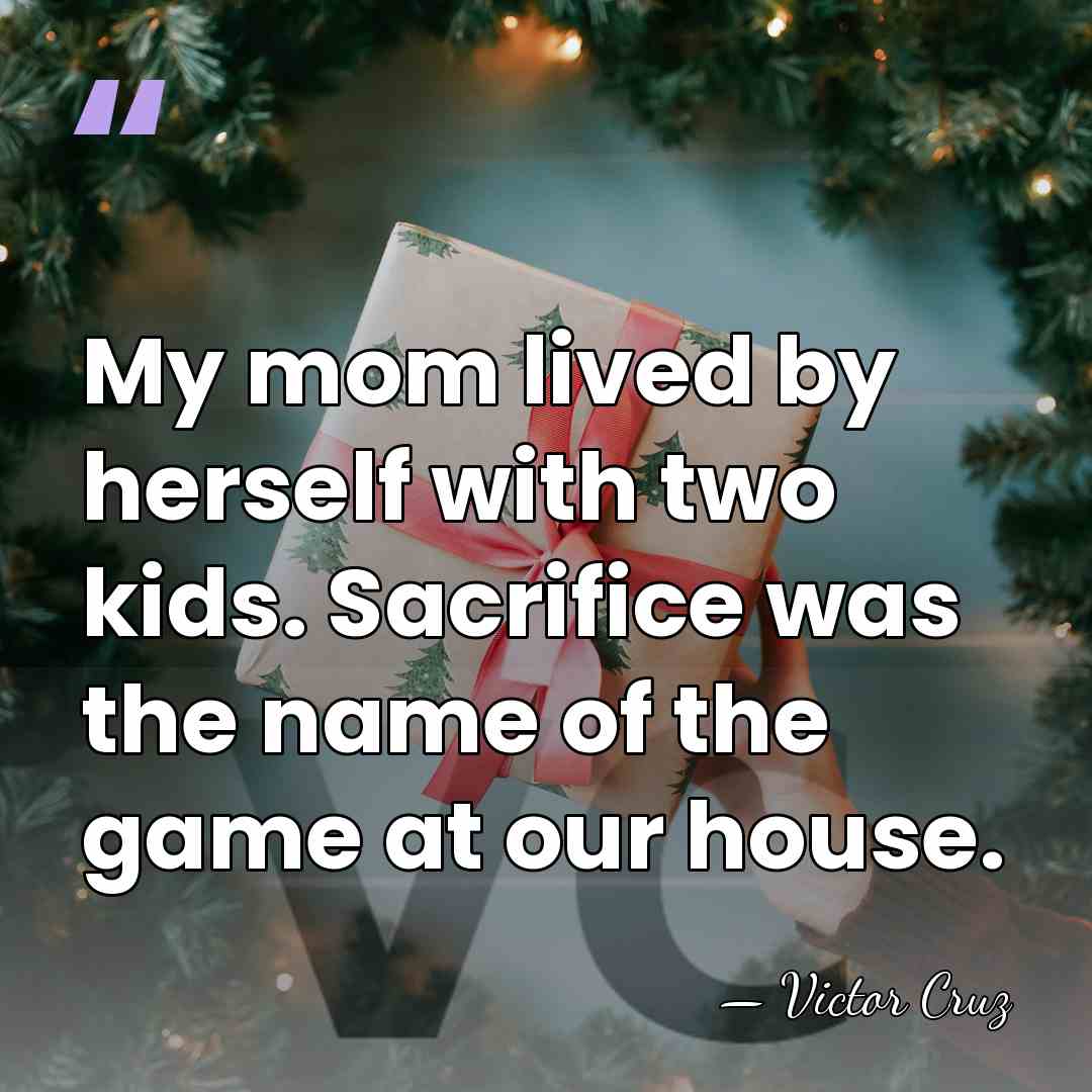 My mom lived by herself with two kids. Sacrifice was the name&hellip; - Victor Cruz