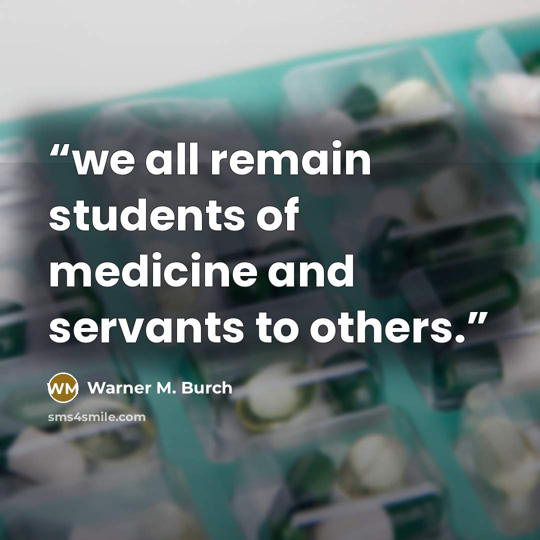 “we all remain students of medicine and servants to others.” quote by Warner M. Burch