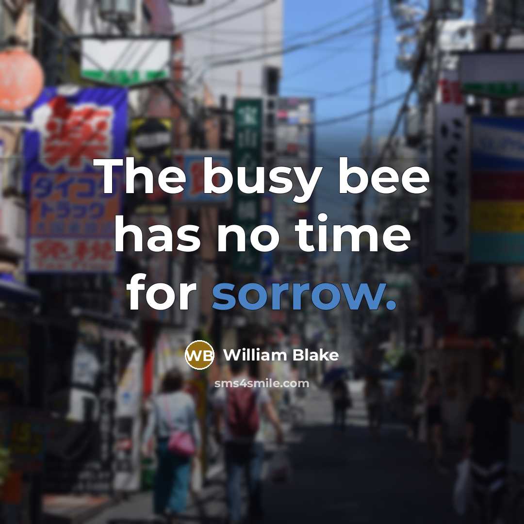 “The busy bee has no time for sorrow.…” quote by William Blake