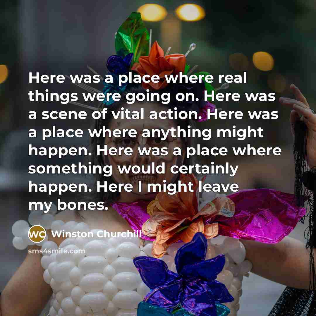 “Here was a place where real things were going on.…” quote by Winston Churchill