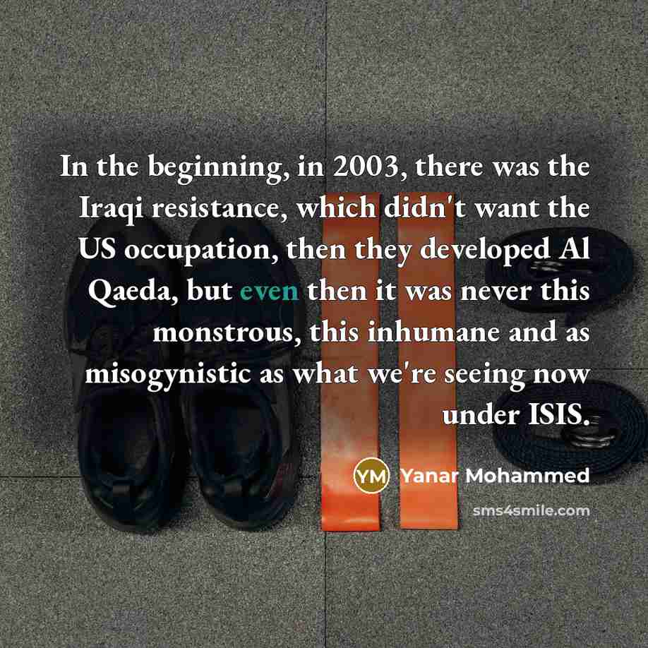 “In the beginning, in 2003, there was the Iraqi resistance,…” quote by Yanar Mohammed