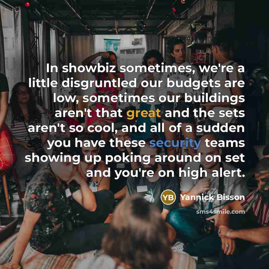“In showbiz sometimes, we're a little disgruntled our budgets are…” quote by Yannick Bisson